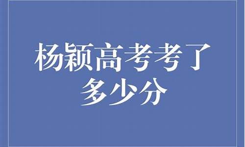 杨颖高考成绩-杨颖高考成绩总分